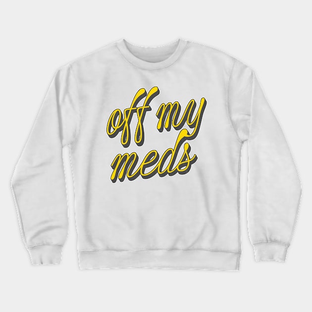 Off My Meds Crewneck Sweatshirt by DankFutura